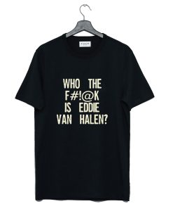 Who The Fuck Is Eddie Van Halen T-Shirt AI