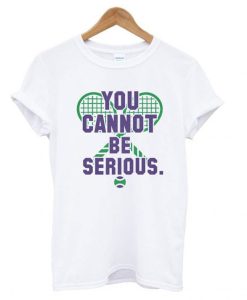 You Cannot Be Serious T Shirt AI