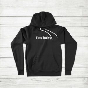 I'm Baby Funny Quote Hoodie